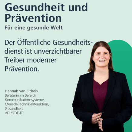 Gesundheit und Prävention: für eine gesunde Welt. "Der Öffentliche Gesundheitsdienst ist unverzichtbarer Treiber moderner Prävention." Hannah van Eickels, Beraterin im Bereich Kommunikationssysteme, Mensch-Technik-Interaktion, Gesundheit